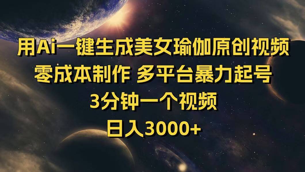 （14413期）用Ai一键生成美女瑜伽原创视频 零成本制作 多平台暴力起号  3分钟一个...-柚子网创